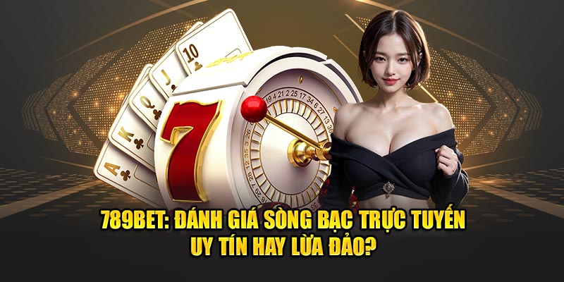 789BET Uy Tín Không? Khám Phá Bí Mật Của Nhà Cái Này!